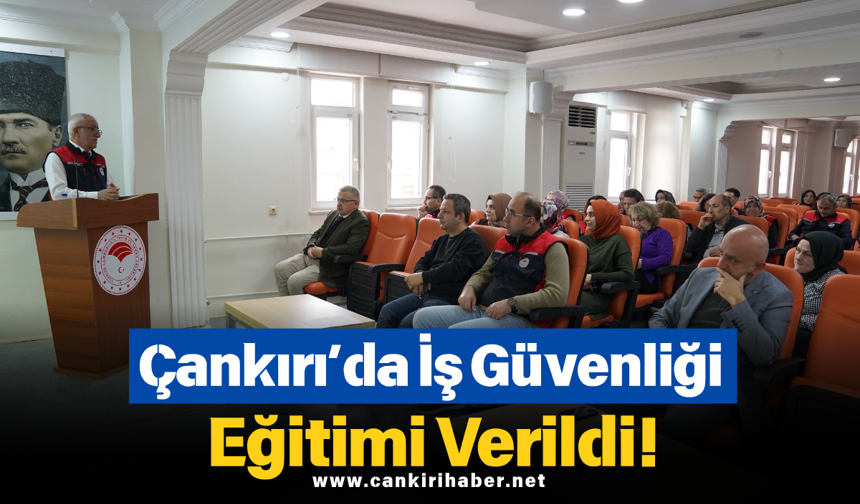 Çankırı’da İş Güvenliği Eğitimi Verildi!