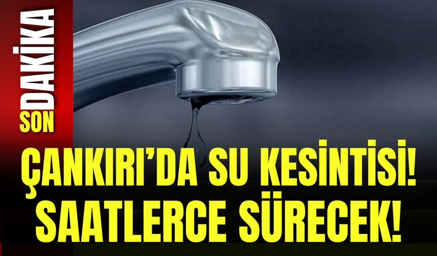 Çankırı’da Su Kesintisi! Saatlerce Sürecek!