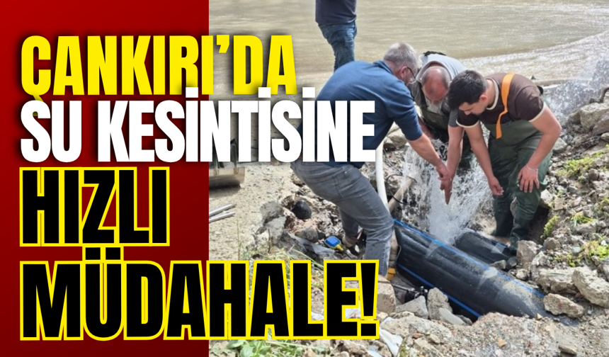 Çankırı’da Su Kesintisine Hızlı Müdahale!
