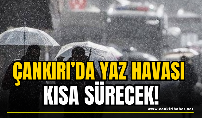 Çankırı’da Yaz Havası Kısa Sürecek!