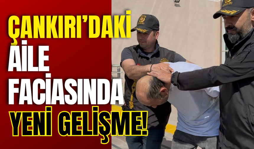Çankırı’daki Aile Faciasında Yeni Gelişme!
