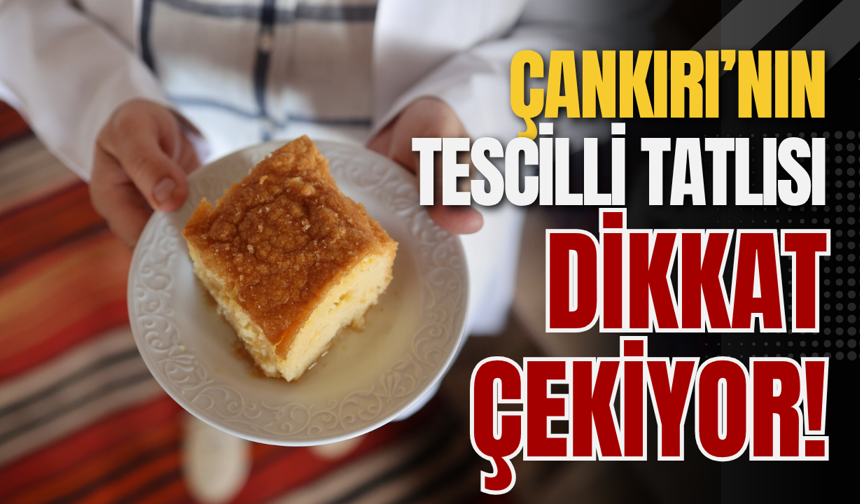Çankırı’nın Tescilli Tatlısı Dikkat Çekiyor!