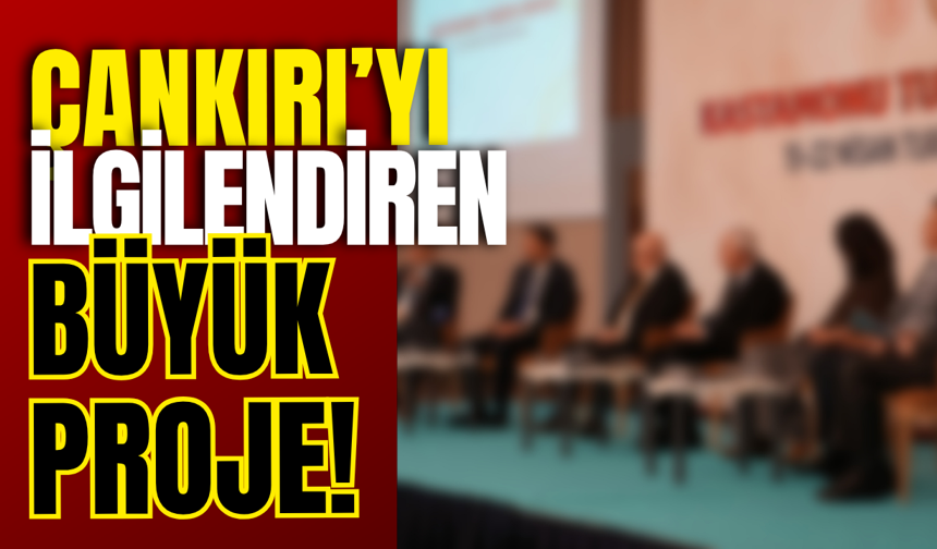 Çankırı’yı İlgilendiren Büyük Proje!