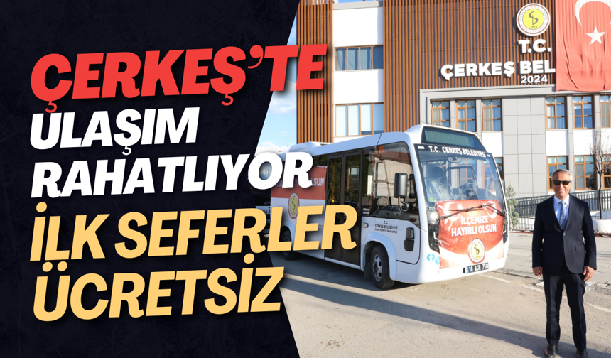 Çerkeş’te Ulaşım Rahatlıyor: İlk Seferler Ücretsiz