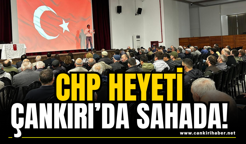 CHP Heyeti Çankırı’da Sahada!