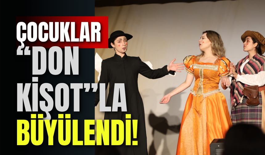 Çocuklar “Don Kişot”la Büyülendi!
