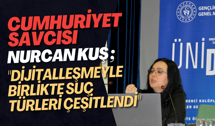 Cumhuriyet Savcısı Nurcan Kuş "Dijitalleşmeyle birlikte suç türleri çeşitlendi"