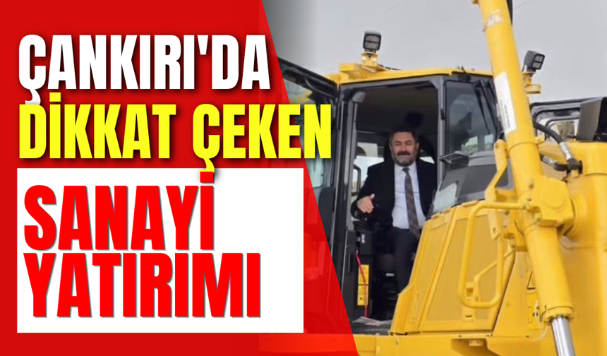 Çankırı'da Dikkat Çeken Sanayi Yatırımı