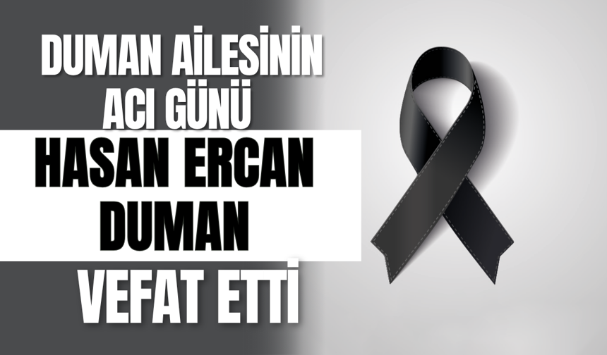 Duman Ailesinin Acı Günü Hasan Ercan Duman Vefat Etti