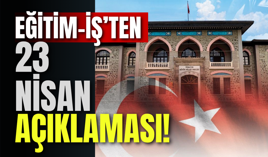 Eğitim-İş’ten 23 Nisan Açıklaması!