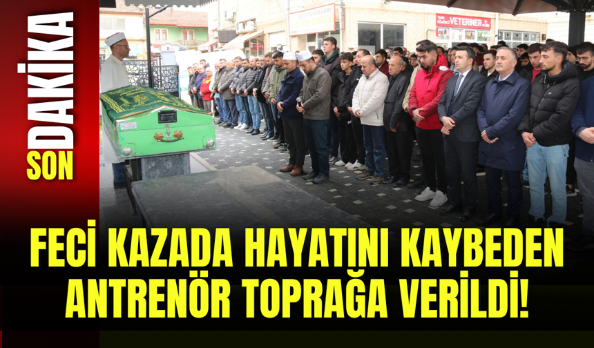 Feci Kazada Hayatını Kaybeden Antrenör Toprağa Verildi!