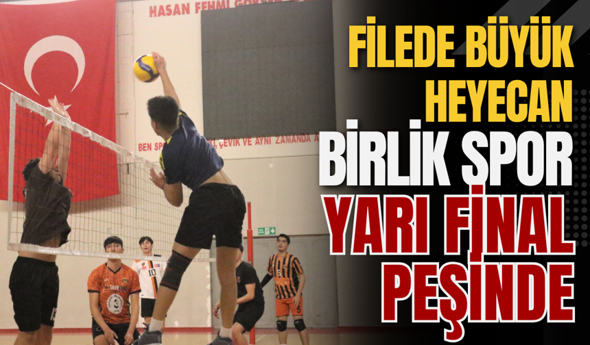 Filede Büyük Heyecan: Birlik Spor Yarı Final Peşinde