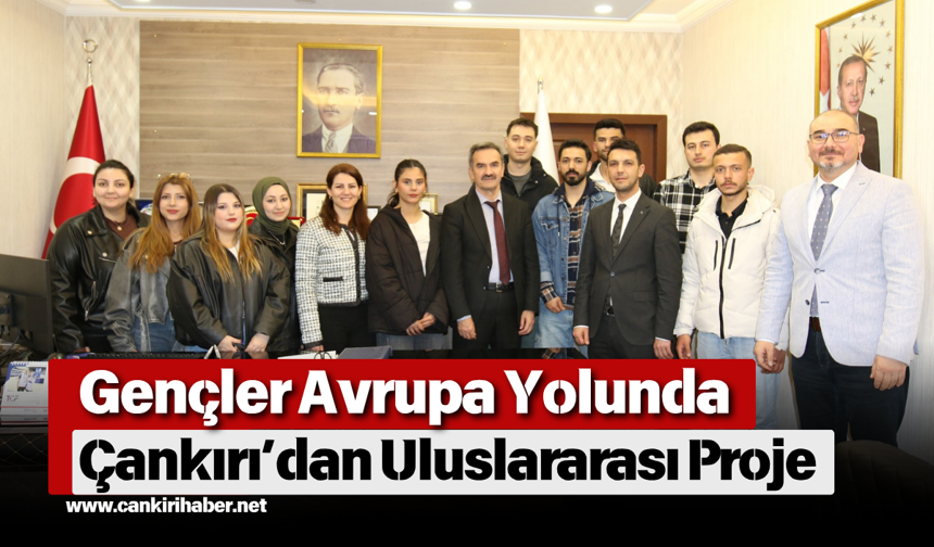 Gençler Avrupa Yolunda: Çankırı’dan Uluslararası Proje