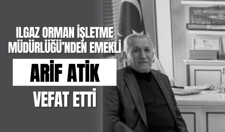 Ilgaz Orman İşletme Müdürlüğü’nden Emekli Arif Atik Vefat Etti