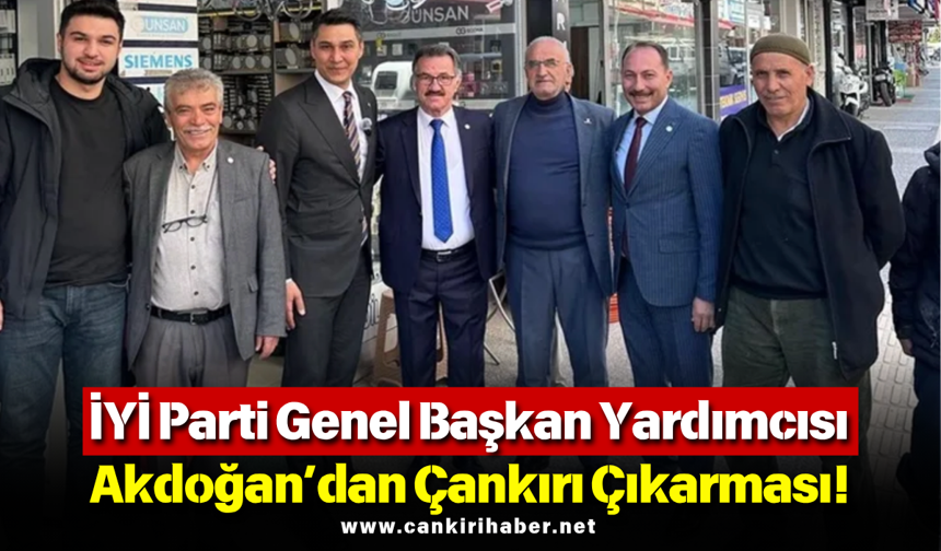 İYİ Parti Genel Başkan Yardımcısı Akdoğan’dan Çankırı Çıkarması!