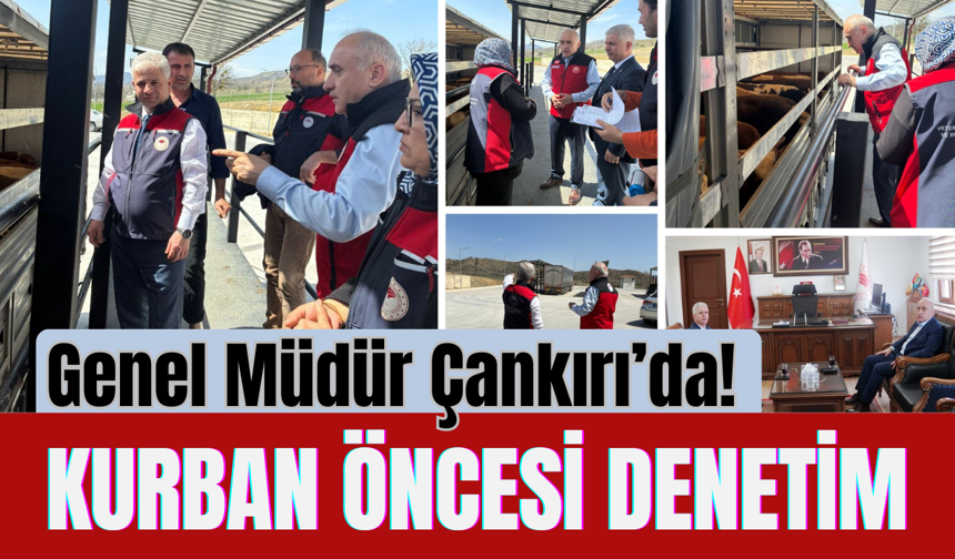 Kurban Öncesi Denetim: Genel Müdür Çankırı’da!