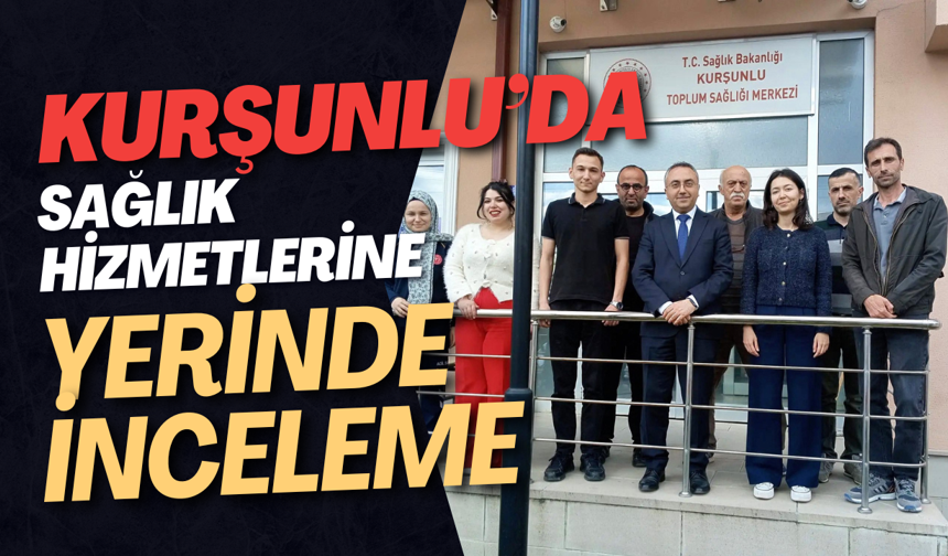 Kurşunlu’da Sağlık Hizmetlerine Yerinde İnceleme