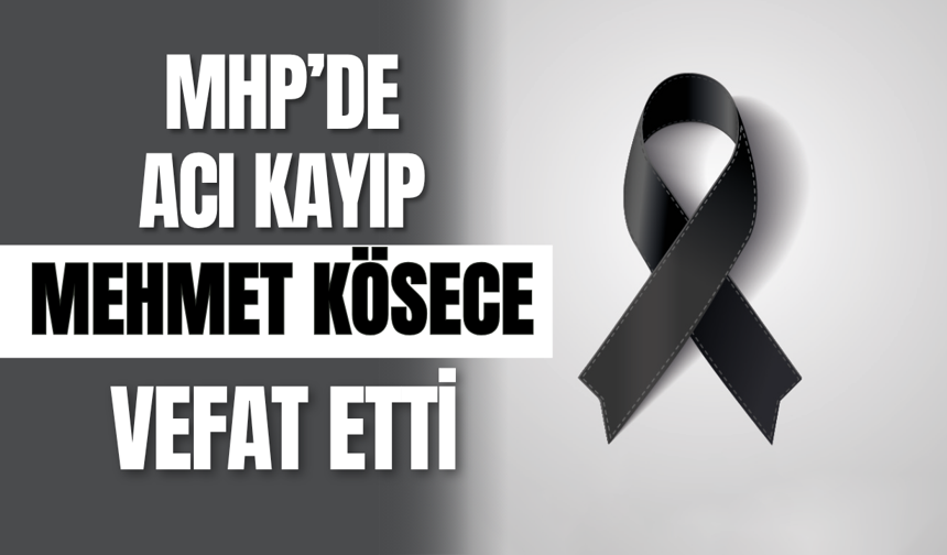MHP’de Acı Kayıp: Mehmet Kösece Vefat Etti