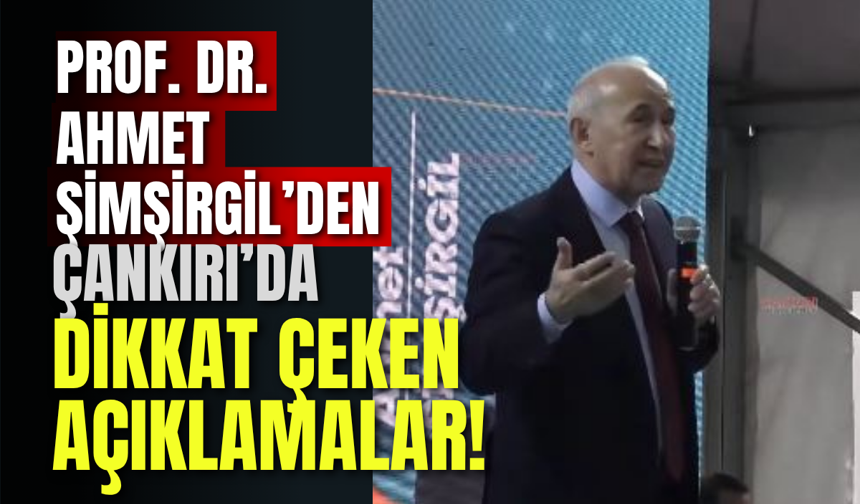 Prof. Dr. Ahmet Şimşirgil’den Çankırı’da Dikkat Çeken Açıklamalar!