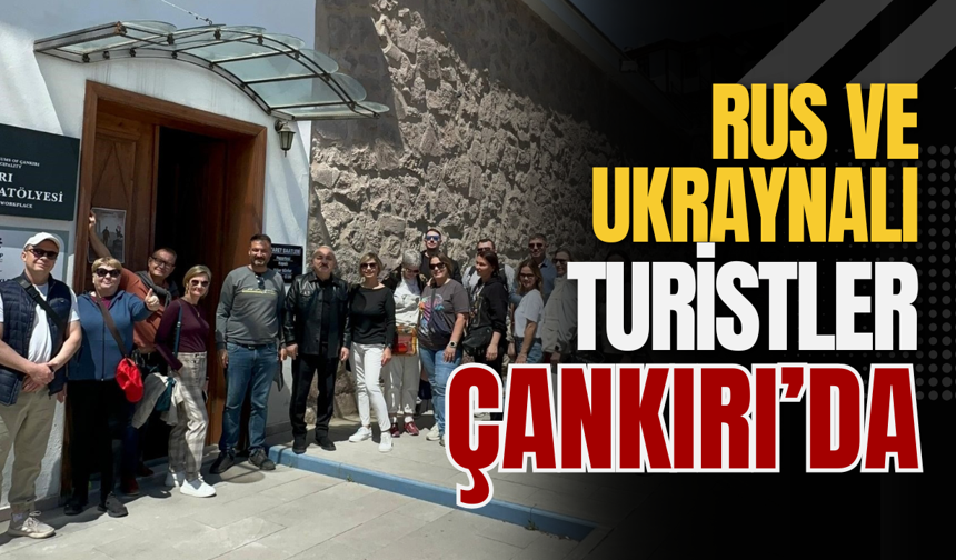 Rus ve Ukraynalı Turistler Çankırı’da