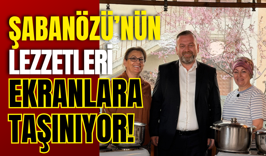 Şabanözü’nün Lezzetleri Ekranlara Taşınıyor!