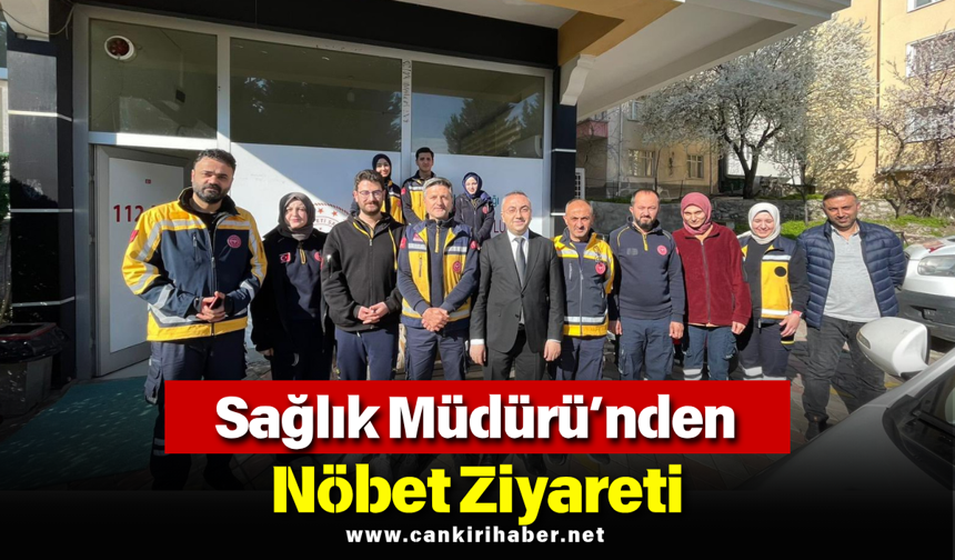 Sağlık Müdürü’nden Nöbet Ziyareti