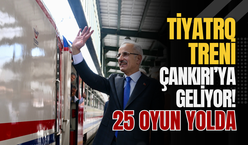 Tiyatro Treni Çankırı’ya Geliyor! 25 Oyun Yolda