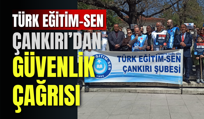 Türk Eğitim-Sen Çankırı’dan Güvenlik Çağrısı