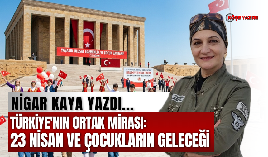 Türkiye'nin Ortak Mirası: 23 Nisan ve Çocukların Geleceği