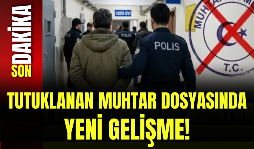 Tutuklanan Muhtar Dosyasında Yeni Gelişme!