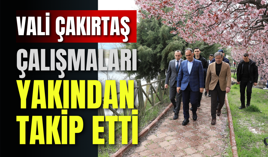 Vali Çakırtaş Çalışmaları Yakından Takip Etti