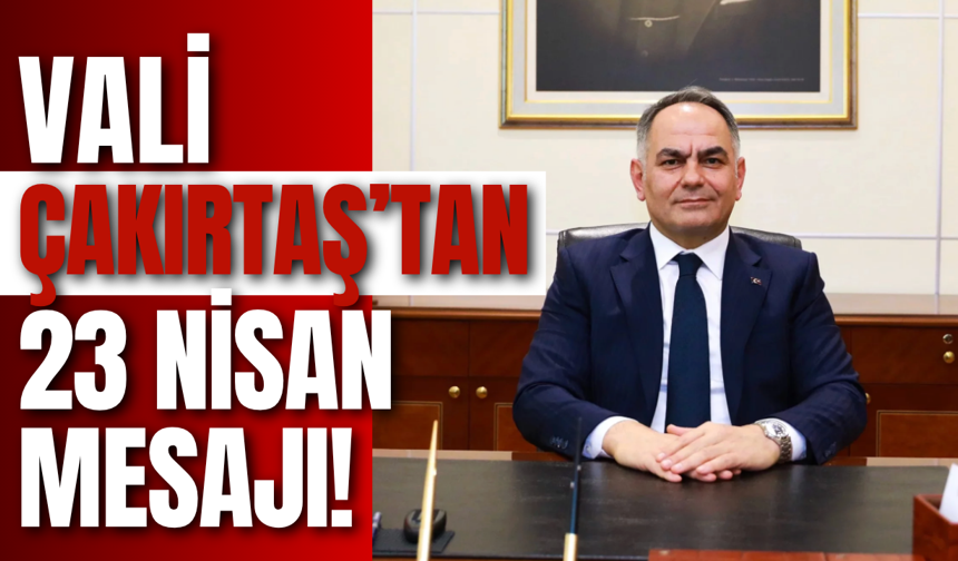 Vali Çakırtaş’tan 23 Nisan Mesajı!