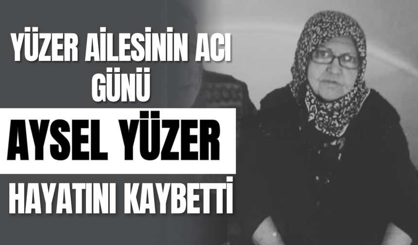 Yüzer Ailesinin Acı Günü: Aysel Yüzer Hayatını Kaybetti
