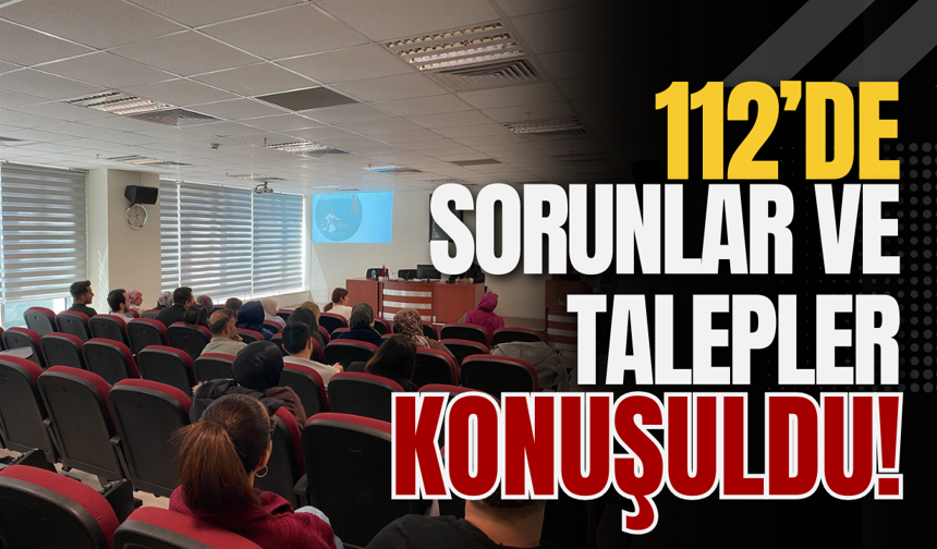 112’de Sorunlar ve Talepler Konuşuldu!