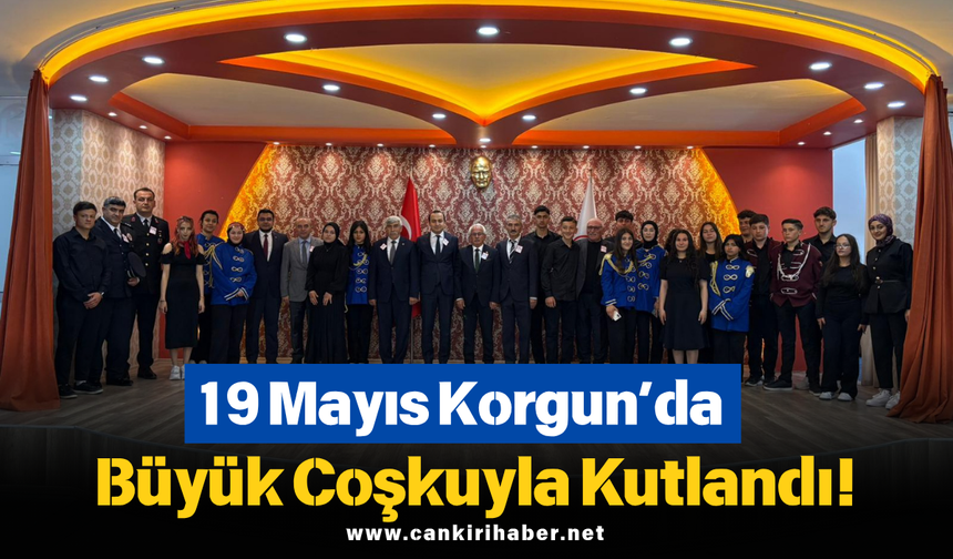 19 Mayıs Korgun’da Büyük Coşkuyla Kutlandı!