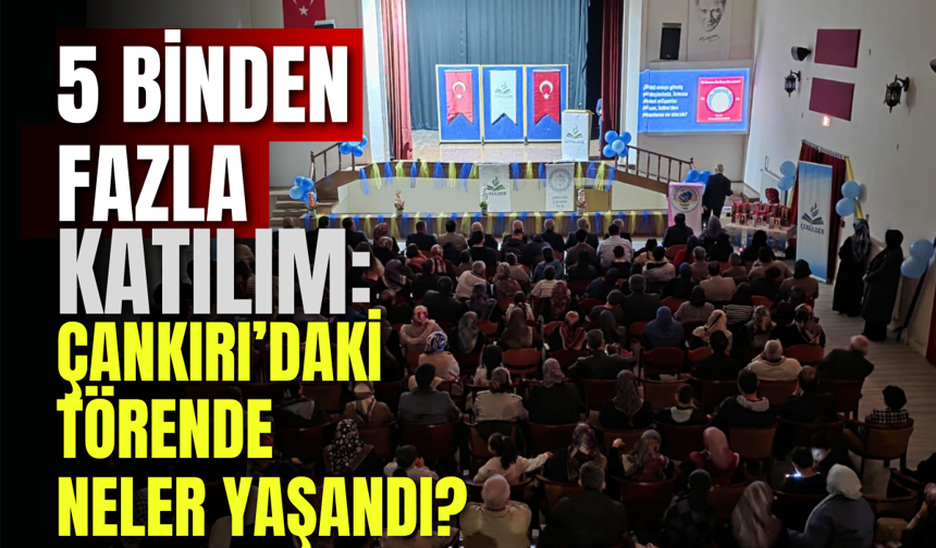 5 Binden Fazla Katılım: Çankırı’daki Törende Neler Yaşandı?