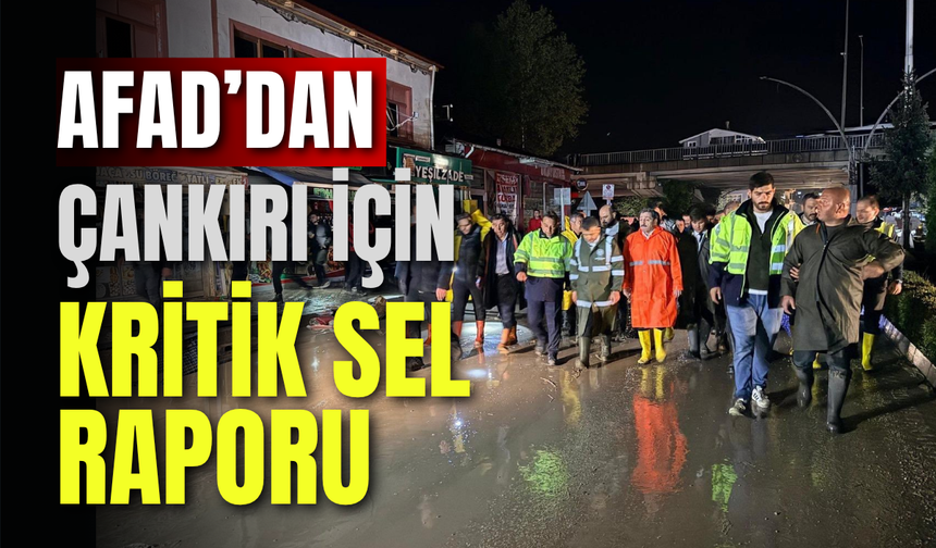AFAD’dan Çankırı İçin Kritik Sel Raporu