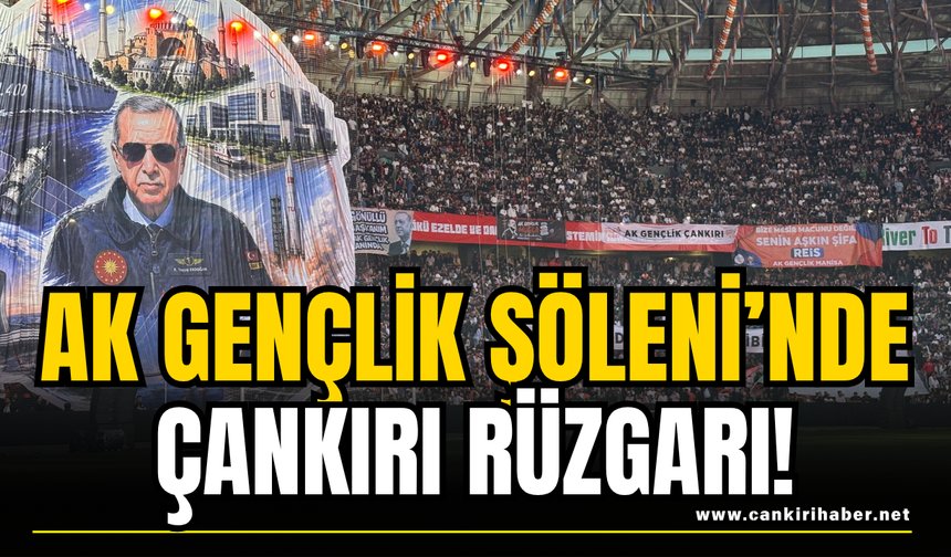 AK Gençlik Şöleni’nde Çankırı Rüzgarı!