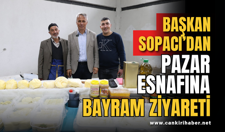 Başkan Sopacı’dan Pazar Esnafına Bayram Ziyareti