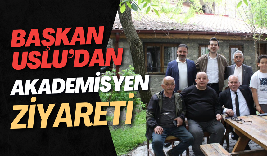 Başkan Uslu’dan Akademisyen Ziyareti