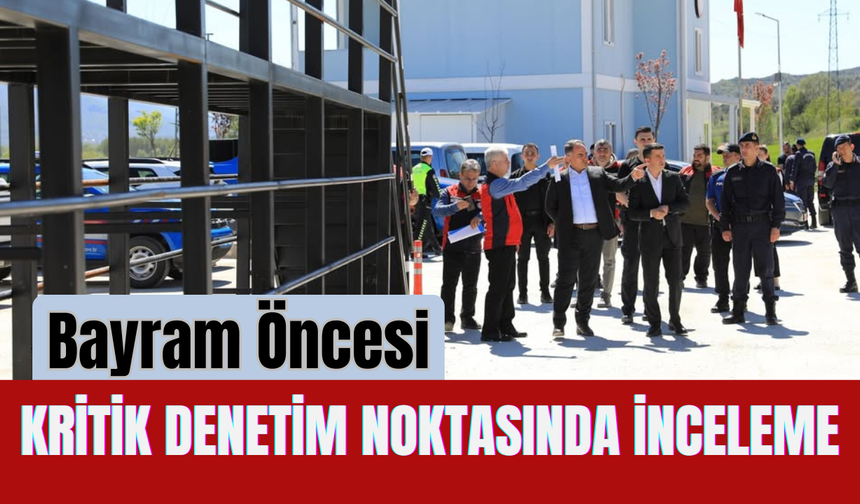 Bayram Öncesi Kritik Denetim Noktasında İnceleme