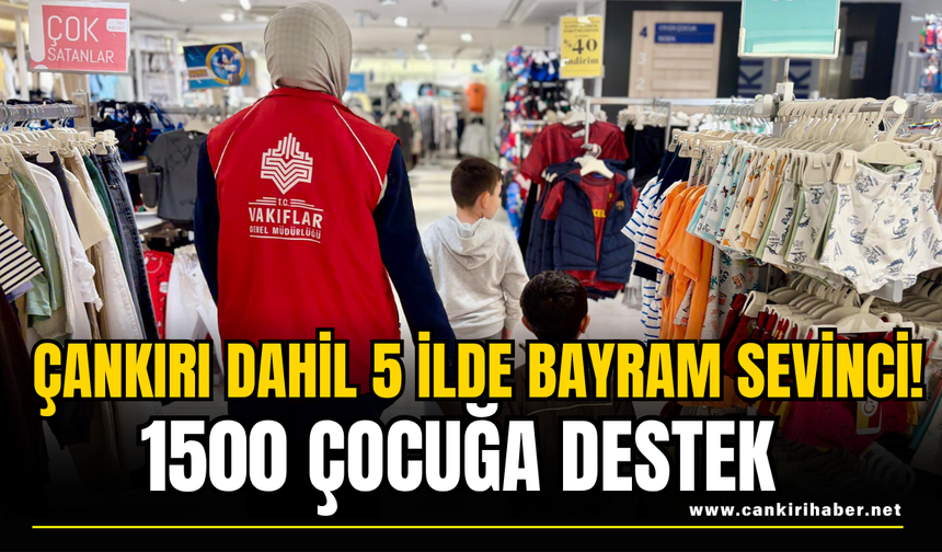 Çankırı Dahil 5 İlde Bayram Sevinci! 1500 Çocuğa Destek