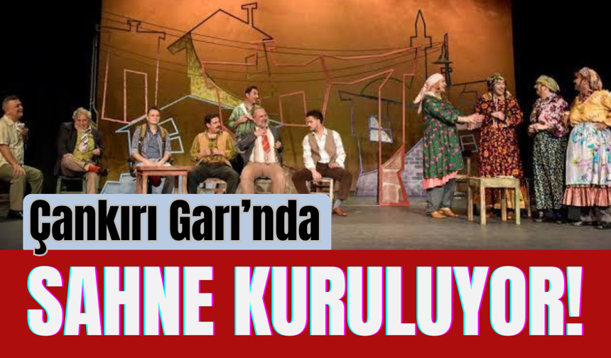 Çankırı Garı’nda Sahne Kuruluyor!