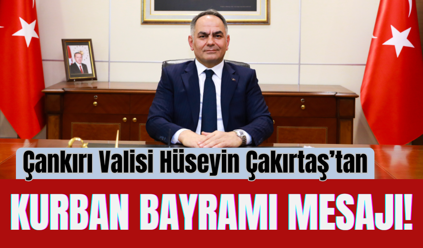 Çankırı Valisi Hüseyin Çakırtaş’tan Kurban Bayramı Mesajı!