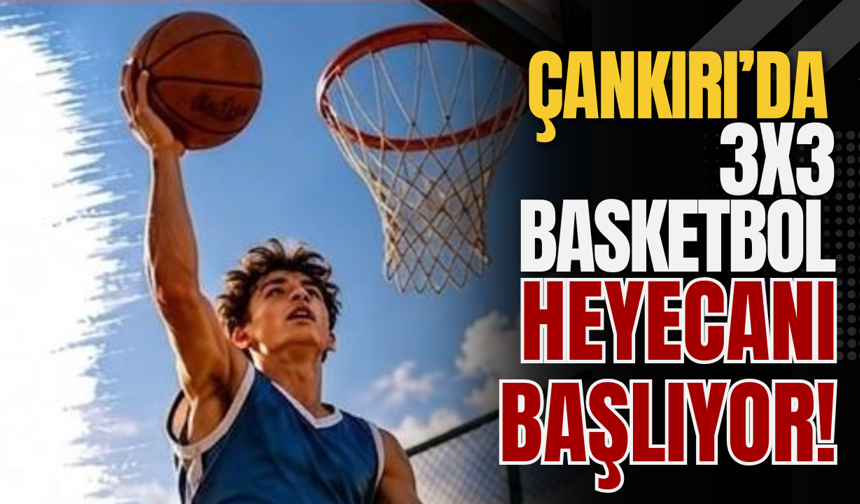 Çankırı’da 3x3 Basketbol Heyecanı Başlıyor!