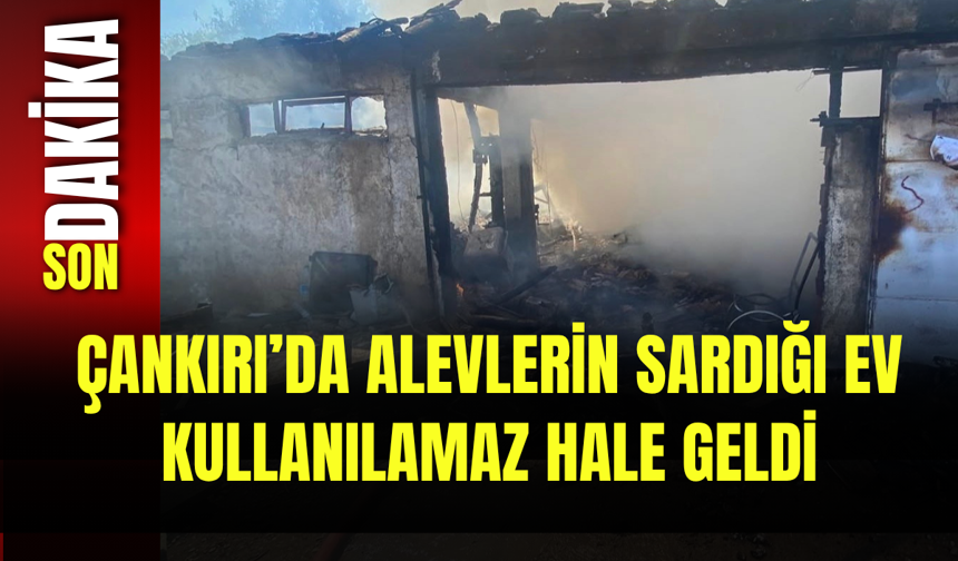 Çankırı’da Alevlerin Sardığı Ev Kullanılamaz Hale Geldi