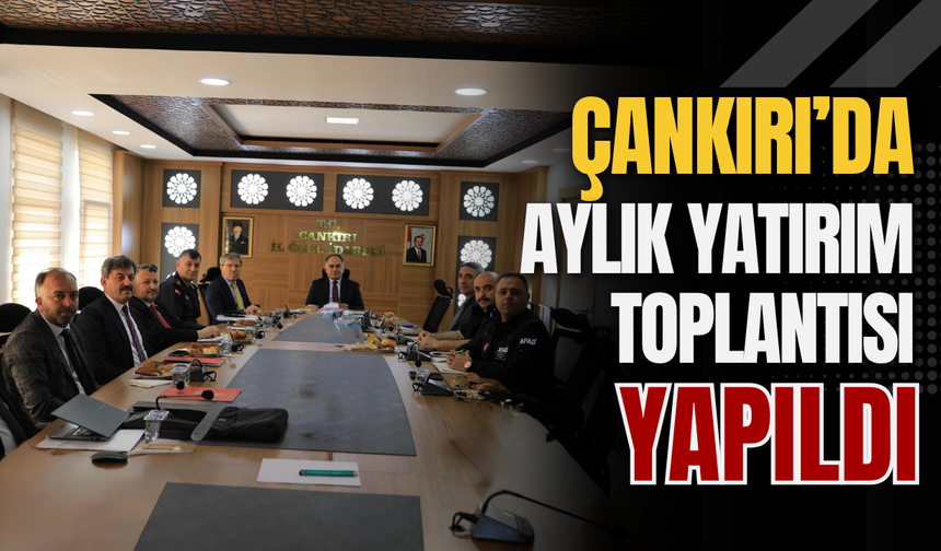 Çankırı’da Aylık Yatırım Toplantısı Yapıldı