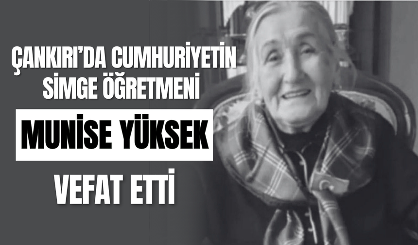 Çankırı’da Cumhuriyetin Simge Öğretmeni Munise Yüksek Vefat Etti