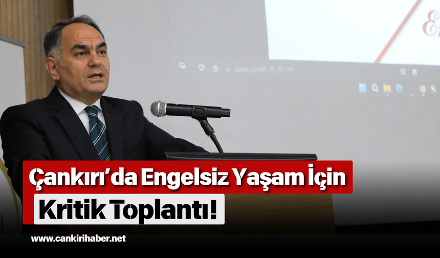 Çankırı’da Engelsiz Yaşam İçin Kritik Toplantı!
