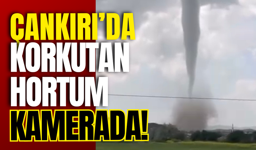 Çankırı’da Korkutan Hortum Kamerada!